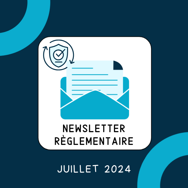 Newsletter règlementaire – juillet 2024 : les informations à retenir